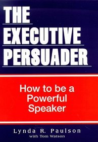 The Executive Persuader: How to Be a Powerful Speaker