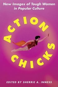 Action Chicks : New Images of Tough Women in Popular Culture
