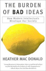 The Burden of Bad Ideas: How Modern Intellectuals Misshape Our Society