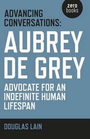 Advancing Conversations: Aubrey De Grey - Advocate For An Indefinite Human Lifespan