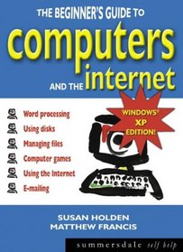 The Beginner's Guide to Computers and the Internet: Windows  XP Edition (Beginners Guide)