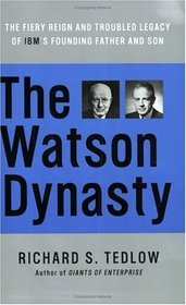 The Watson Dynasty : The Fiery Reign and Troubled Legacy of IBM's Founding Father and Son
