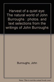 Harvest of a quiet eye: The natural world of John Burroughs : photos. and text selections from the writings of John Burroughs