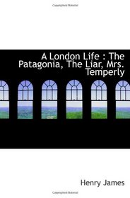 A London Life : The Patagonia, The Liar, Mrs. Temperly