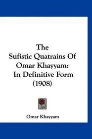 The Sufistic Quatrains Of Omar Khayyam: In Definitive Form (1908)