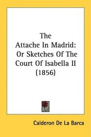 The Attache In Madrid: Or Sketches Of The Court Of Isabella II (1856)