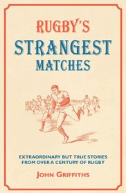 Rugby's Strangest Matches: Extraordinary But True Stories from Over a Century of Rugby (Strangest series)