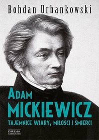 Adam Mickiewicz: Tajemnice wiary, milosci i smierci (Polish Edition)