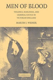 Men of Blood: Violence, Manliness, and Criminal Justice in Victorian England