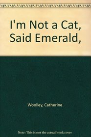 I'm Not a Cat, Said Emerald,