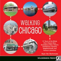 Walking Chicago: 31 Tours of the Windy City's Classic Bars, Scandalous Sites, Historic Architecture, Dynamic Neighborhoods, and Famous Lakeshore
