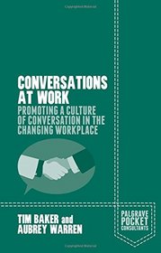 Conversations at Work: Promoting a Culture of Conversation in the Changing Workplace (Palgrave Pocket Consultants)