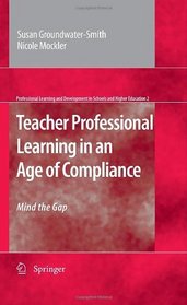 Teacher Professional Learning in an Age of Compliance: Mind the Gap (Professional Learning and Development in Schools and Higher Education)