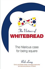 The Virtues of Whitebread: The Hilarious Case for Being Square