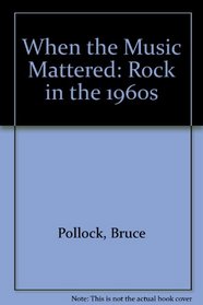 When the Music Mattered: Rock in the 1960s