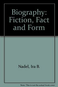 BIOGRAPHY: FICTION, FACT AND FORM