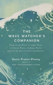 The Wave Watcher's Companion: From Ocean Waves to Light Waves via Shock Waves, Stadium Waves, andAll the Rest of Life's Undulations