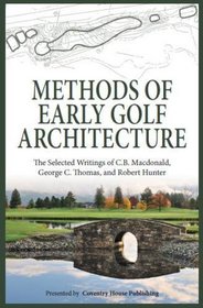 Methods of Early Golf Architecture: The Selected Writings of C.B. Macdonald, George C. Thomas, Robert Hunter (Volume 2)