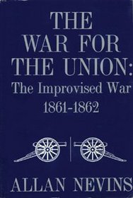 The War for the Union, Vol. 1: The Improvised War, 1861-1862