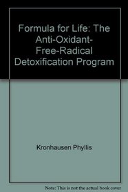 Formula for Life: The Anti-Oxidant, Free-Radical Detoxification Program