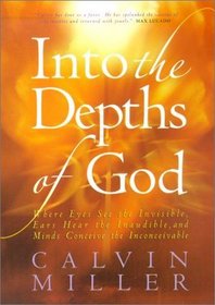 Into the Depths of God: Where Eyes See the Invisible, Ears Hear the Inaudible and Minds Conceive the Inconceivable