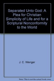 Separated Unto God: A Plea for Christian Simplicity of Life and for a Scriptural Nonconformity to the World