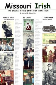Missouri Irish, The Original History of the Irish in Missouri, including St. Louis, Kansas City and Trails West