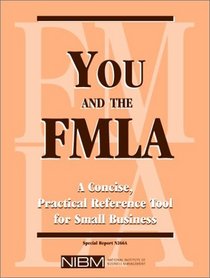 You and the FMLA: A Concise, Practical Reference Tool for Small Business (Special report)
