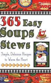 365 Easy Soups & Stews, Simple Delicious Recipes to Warm the Heart