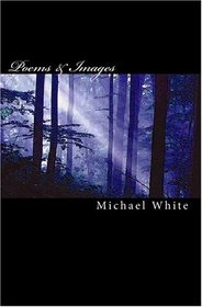 Poems & Images: Poems & Images by Michael White with selected Quotations (Volume 1)