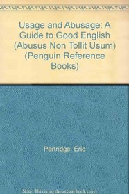 Usage and Abusage: A Guide to Good English (Abusus Non Tollit Usum) (Penguin Reference Books)