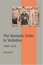 The Monastic Order in Yorkshire, 1069-1215 (Cambridge Studies in Medieval Life and Thought: Fourth Series)