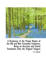 A Dictionary of the Proper Names of the Old and New Testament Scriptures: Being an Accurate and Lite