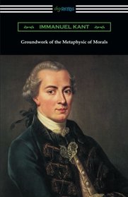 Groundwork of the Metaphysic of Morals (Translated by Thomas Kingsmill Abbott)