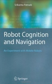 Robot Cognition and Navigation: An Experiment with Mobile Robots (Cognitive Technologies)