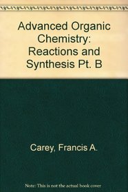 Advanced Organic Chemistry : Part B: Reactions and Synthesis