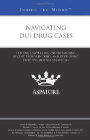 Navigating DUI Drug Cases: Leading Lawyers on Understanding Recent Trends in DUIDs and Developing Effective Defense Strategies (Inside the Minds)