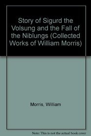 Story of Sigurd the Volsung and the Fall of the Niblungs (Collected Works of William Morris)