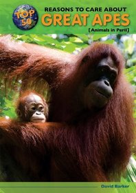Top 50 Reasons to Care About Great Apes: Animals in Peril (Top 50 Reasons to Care About Endangered Animals)