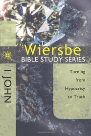 The Wiersbe Bible Study Series: 1 John: Turning from Hypocrisy to Truth