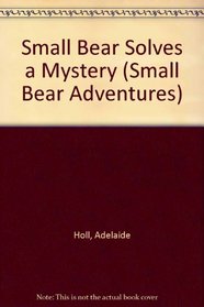 Small Bear Solves a Mystery (Small Bear Adventures)