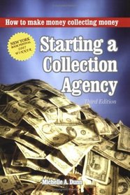 Starting a Collection Agency, How to make money collecting money Third Edition