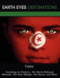 Tunis: Including its History, the Bardo National Museum, the Ksar Mosque, the Byrsa, and More