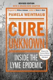 Cure Unknown (Revised Edition): Inside the Lyme Epidemic