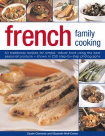 French Family Cooking: 60 traditional recipes for simple, robust food using the best seasonal produce--shown in 250 step-by-step photographs