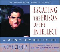 Escaping the Prison of the Intellect : A Journey from Here to Here (Chopra, Deepak)