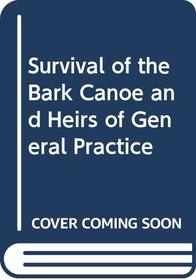 Survival of the Bark Canoe and Heirs of General Practice