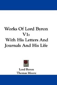 Works Of Lord Byron V1: With His Letters And Journals And His Life
