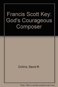 Francis Scott Key: God's Courageous Composer