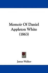 Memoir Of Daniel Appleton White (1863)